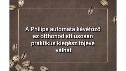 A Philips automata kávéfőző az otthonod stílusosan praktikus kiegészítőjévé válhat