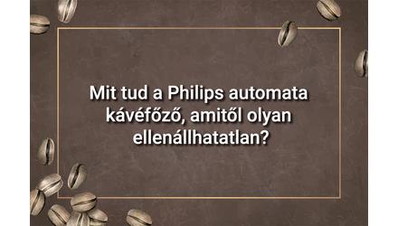 Mit tud a Philips automata kávéfőző, amitől olyan ellenállhatatlan?